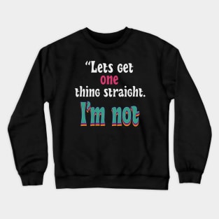 let get one thing straight, i'm not Crewneck Sweatshirt